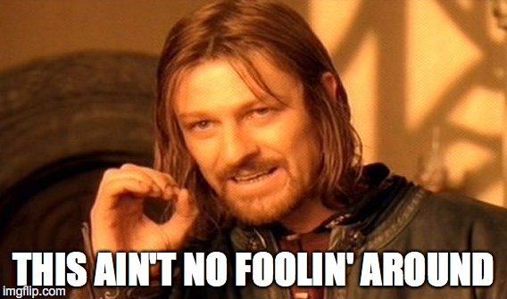 One Does Not Simply Meme | THIS AIN'T NO FOOLIN' AROUND | image tagged in memes,one does not simply | made w/ Imgflip meme maker