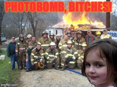 Photobomb | PHOTOBOMB, B**CHES! | image tagged in fire,fire girl | made w/ Imgflip meme maker