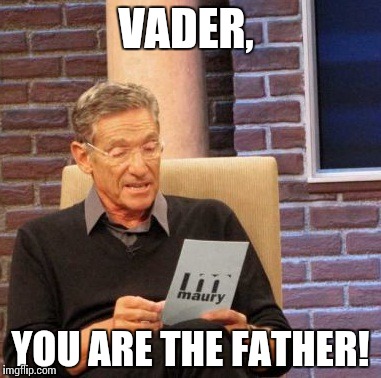 Maury Lie Detector Meme | VADER, YOU ARE THE FATHER! | image tagged in memes,maury lie detector | made w/ Imgflip meme maker