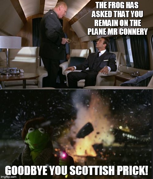 kermits revenge | THE FROG HAS ASKED THAT YOU REMAIN ON THE PLANE MR CONNERY GOODBYE YOU SCOTTISH PRICK! | image tagged in kermit v sean,meme,kermit,sean connery,funny | made w/ Imgflip meme maker