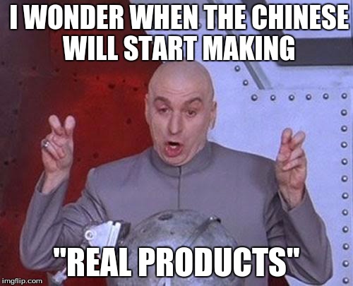 Dr Evil Laser Meme | I WONDER WHEN THE CHINESE WILL START MAKING "REAL PRODUCTS" | image tagged in memes,dr evil laser | made w/ Imgflip meme maker