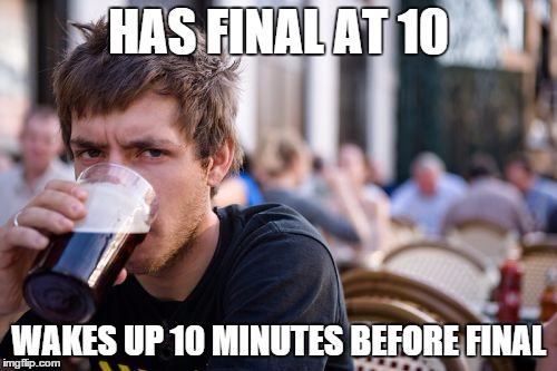 Lazy College Senior | HAS FINAL AT 10 WAKES UP 10 MINUTES BEFORE FINAL | image tagged in memes,lazy college senior | made w/ Imgflip meme maker