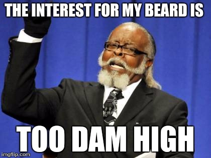 Too Damn High | THE INTEREST FOR MY BEARD IS TOO DAM HIGH | image tagged in memes,too damn high | made w/ Imgflip meme maker