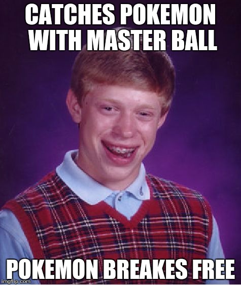 Bad Luck Brian | CATCHES POKEMON WITH MASTER BALL POKEMON BREAKES FREE | image tagged in memes,bad luck brian | made w/ Imgflip meme maker