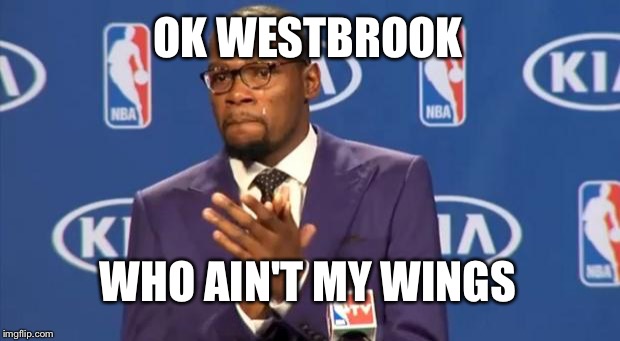 You The Real MVP Meme | OK WESTBROOK WHO AIN'T MY WINGS | image tagged in memes,you the real mvp | made w/ Imgflip meme maker