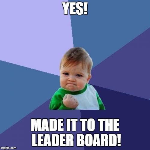 YES! | YES! MADE IT TO THE LEADER BOARD! | image tagged in memes,success kid | made w/ Imgflip meme maker