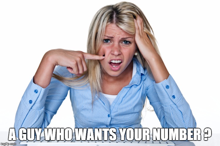 A GUY WHO WANTS YOUR NUMBER ? | image tagged in confused | made w/ Imgflip meme maker