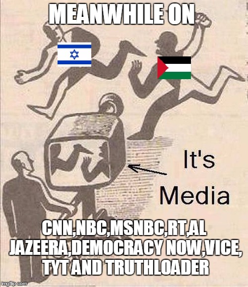 MEANWHILE ON CNN,NBC,MSNBC,RT,AL JAZEERA,DEMOCRACY NOW,VICE, TYT AND TRUTHLOADER | image tagged in media lies | made w/ Imgflip meme maker