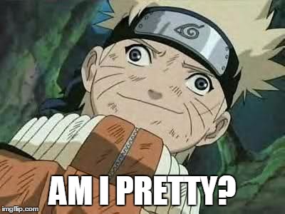 Derp Naruto | AM I PRETTY? | image tagged in derp naruto | made w/ Imgflip meme maker