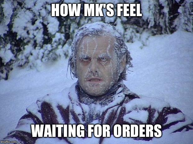 Jack Nicholson The Shining Snow Meme | HOW MK'S FEEL WAITING FOR ORDERS | image tagged in memes,jack nicholson the shining snow | made w/ Imgflip meme maker