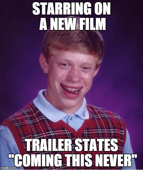 Bad Luck Brian | STARRING ON A NEW FILM TRAILER STATES "COMING THIS NEVER" | image tagged in memes,bad luck brian | made w/ Imgflip meme maker