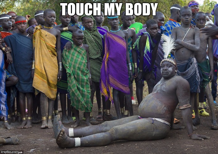 Fat and Obese African Villager | TOUCH MY BODY | image tagged in fat and obese african villager | made w/ Imgflip meme maker