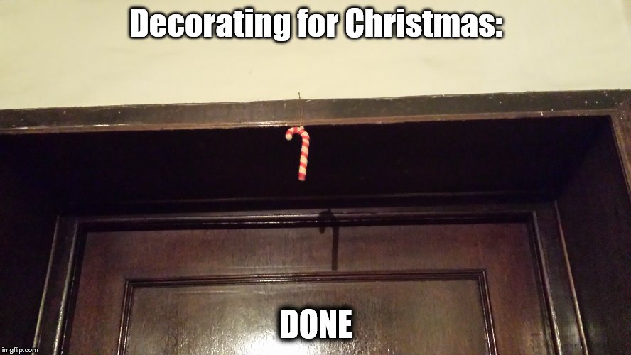 Christmas decorating with minimal effort | Decorating for Christmas: DONE | image tagged in christmas | made w/ Imgflip meme maker