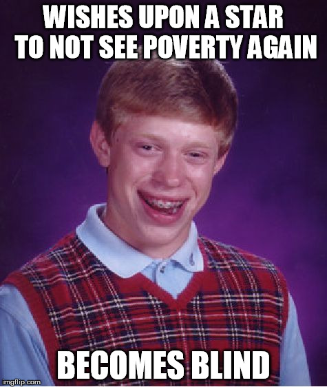 Bad Luck Brian | WISHES UPON A STAR TO NOT SEE POVERTY AGAIN BECOMES BLIND | image tagged in memes,bad luck brian | made w/ Imgflip meme maker