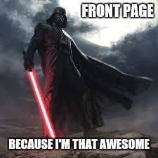 Darth Vader | FRONT PAGE BECAUSE I'M THAT AWESOME | image tagged in darth vader,star wars,the force awakens,memes | made w/ Imgflip meme maker