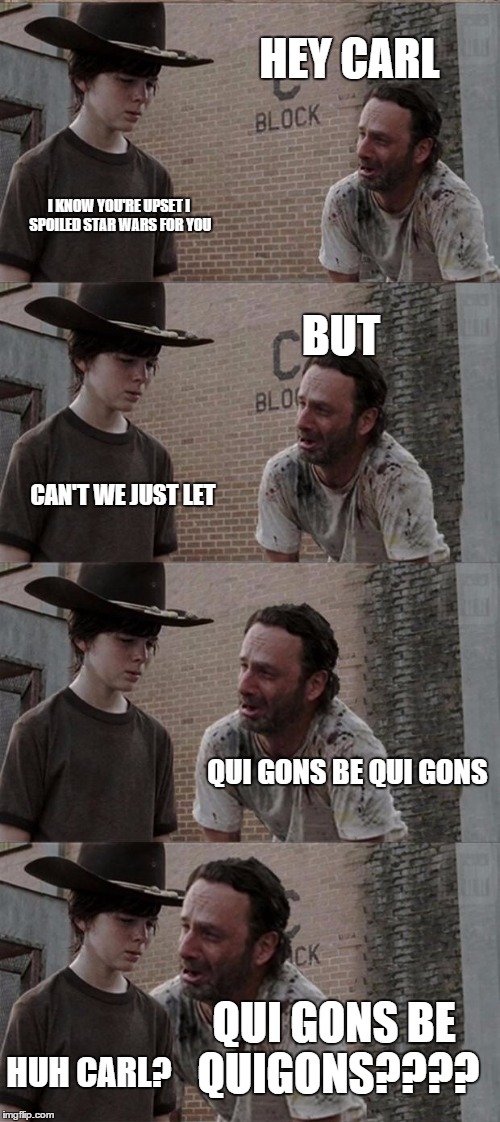 Rick and Carl Long | HEY CARL I KNOW YOU'RE UPSET I SPOILED STAR WARS FOR YOU BUT CAN'T WE JUST LET QUI GONS BE QUI GONS QUI GONS BE QUIGONS???? HUH CARL? | image tagged in memes,rick and carl long | made w/ Imgflip meme maker