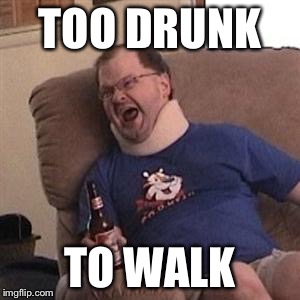 Tourettes Guy | TOO DRUNK TO WALK | image tagged in tourettes guy | made w/ Imgflip meme maker