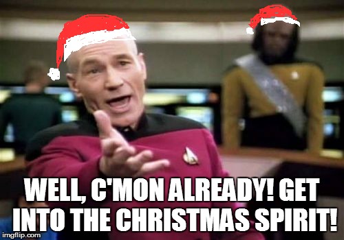 Holodeck the Halls | WELL, C'MON ALREADY! GET INTO THE CHRISTMAS SPIRIT! | image tagged in memes,picard wtf,captain picard,christmas,happy holidays | made w/ Imgflip meme maker