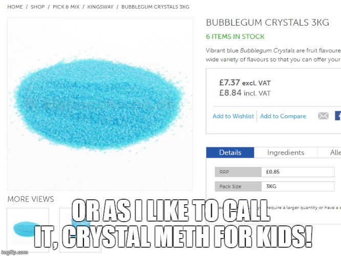 So I was going through the sweets section to give to my niece and nephew and I saw this... | OR AS I LIKE TO CALL IT, CRYSTAL METH FOR KIDS! | image tagged in accident | made w/ Imgflip meme maker