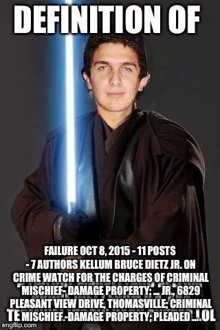 FAILURE OCT 8, 2015 - 11 POSTS - ‎7 AUTHORS
KELLUM BRUCE DIETZ JR. ON CRIME WATCH FOR THE CHARGES OF CRIMINAL MISCHIEF- DAMAGE PROPERTY: ... | made w/ Imgflip meme maker