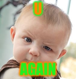 Skeptical Baby | U AGAIN | image tagged in memes,skeptical baby | made w/ Imgflip meme maker