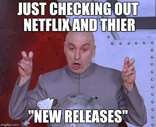 Dr Evil Laser | JUST CHECKING OUT NETFLIX AND THIER "NEW RELEASES" | image tagged in memes,dr evil laser | made w/ Imgflip meme maker