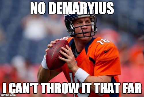 Manning Broncos Meme | NO DEMARYIUS I CAN'T THROW IT THAT FAR | image tagged in memes,manning broncos | made w/ Imgflip meme maker