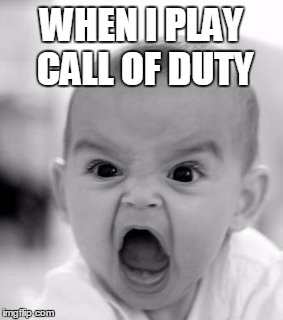 Angry Baby | WHEN I PLAY CALL OF DUTY | image tagged in memes,angry baby | made w/ Imgflip meme maker