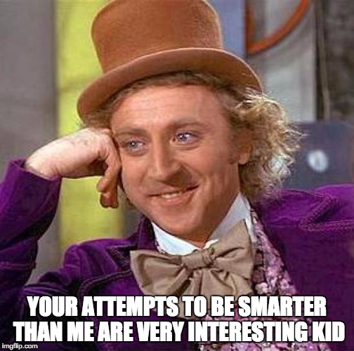 Creepy Condescending Wonka Meme | YOUR ATTEMPTS TO BE SMARTER THAN ME ARE VERY INTERESTING KID | image tagged in memes,creepy condescending wonka | made w/ Imgflip meme maker