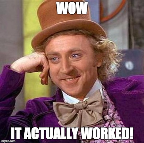 Creepy Condescending Wonka Meme | WOW IT ACTUALLY WORKED! | image tagged in memes,creepy condescending wonka | made w/ Imgflip meme maker