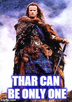 Highlander | THAR CAN BE ONLY ONE | image tagged in highlander | made w/ Imgflip meme maker