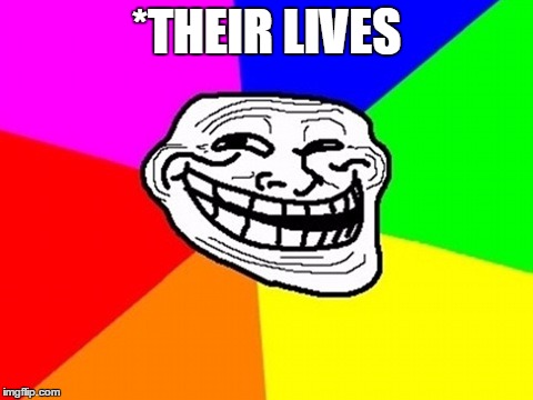 *THEIR LIVES | made w/ Imgflip meme maker