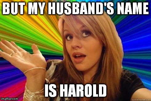 BUT MY HUSBAND'S NAME IS HAROLD | made w/ Imgflip meme maker