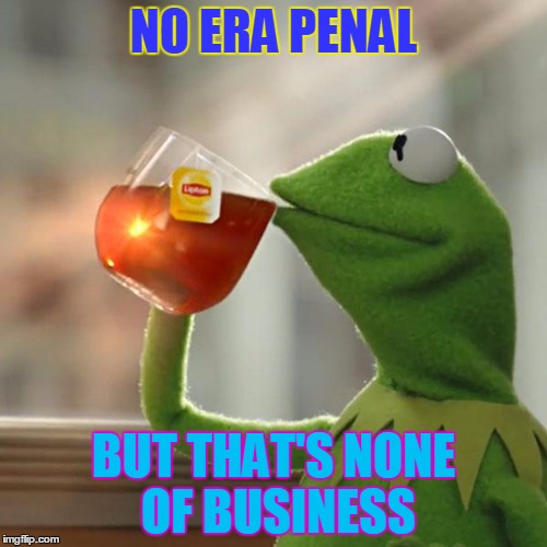 But That's None Of My Business | NO ERA PENAL BUT THAT'S NONE OF BUSINESS | image tagged in memes,but thats none of my business,kermit the frog | made w/ Imgflip meme maker