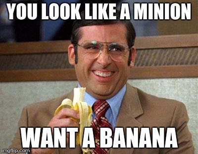 Steve Carell Banana | YOU LOOK LIKE A MINION WANT A BANANA | image tagged in steve carell banana | made w/ Imgflip meme maker