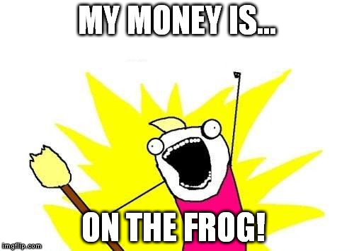 X All The Y Meme | MY MONEY IS... ON THE FROG! | image tagged in memes,x all the y | made w/ Imgflip meme maker