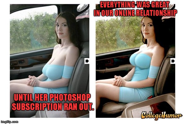 UNTIL HER PHOTOSHOP SUBSCRIPTION RAN OUT. EVERYTHING WAS GREAT IN OUR ONLINE RELATIONSHIP | made w/ Imgflip meme maker