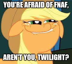 Twilight plays fnaf | YOU'RE AFRAID OF FNAF, AREN'T YOU, TWILIGHT? | image tagged in squidward_mlp | made w/ Imgflip meme maker
