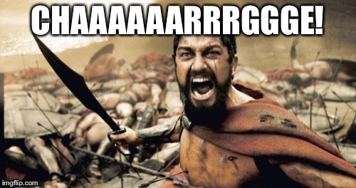 Sparta Leonidas | CHAAAAAARRRGGGE! | image tagged in memes,sparta leonidas | made w/ Imgflip meme maker