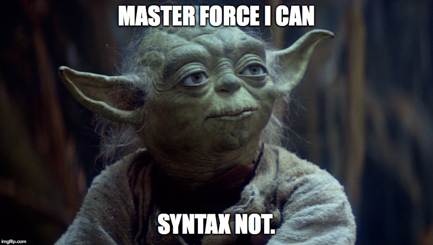 Almost. | MASTER FORCE I CAN SYNTAX NOT. | image tagged in yoda,yoda wisdom,star wars | made w/ Imgflip meme maker