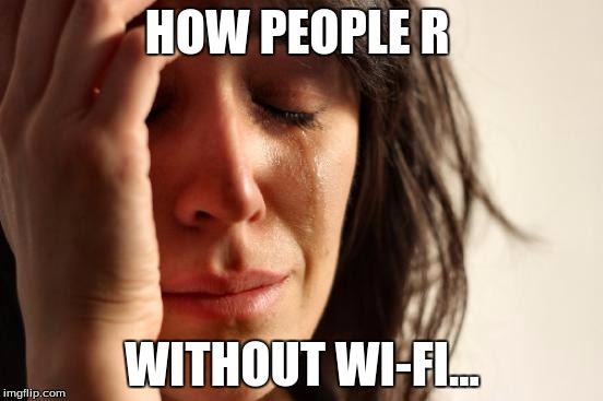 First World Problems | HOW PEOPLE R WITHOUT WI-FI... | image tagged in memes,first world problems | made w/ Imgflip meme maker