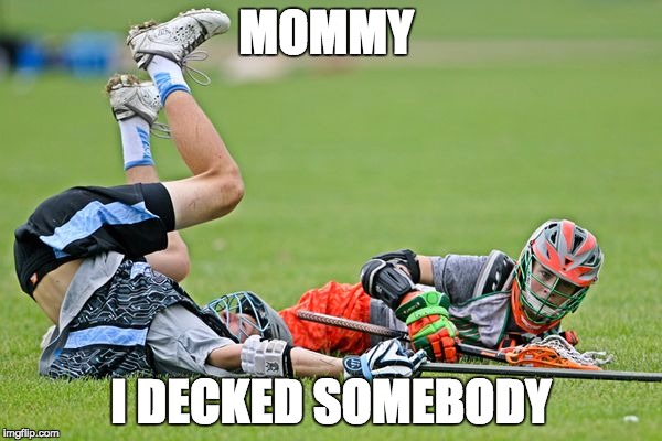 Ommmmm | MOMMY I DECKED SOMEBODY | image tagged in lacrosse | made w/ Imgflip meme maker
