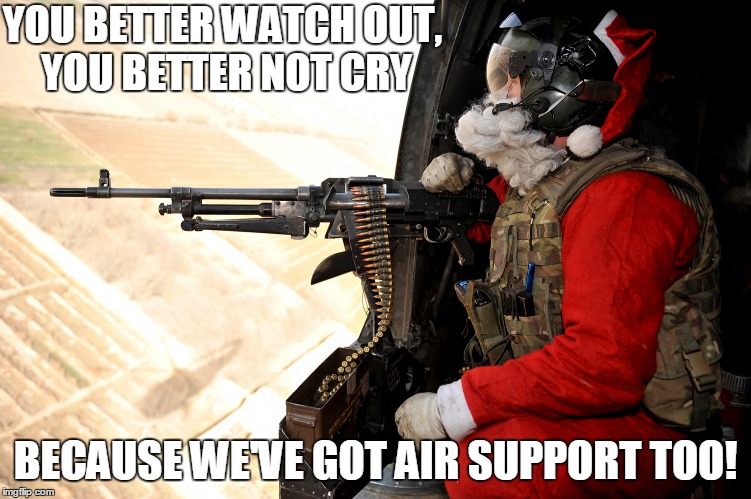 YOU BETTER WATCH OUT, YOU BETTER NOT CRY BECAUSE WE'VE GOT AIR SUPPORT TOO! | made w/ Imgflip meme maker