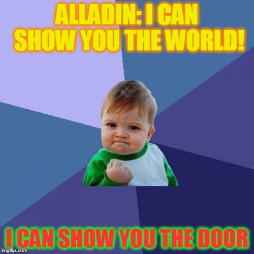 Success Kid | ALLADIN: I CAN SHOW YOU THE WORLD! I CAN SHOW YOU THE DOOR | image tagged in memes,success kid | made w/ Imgflip meme maker