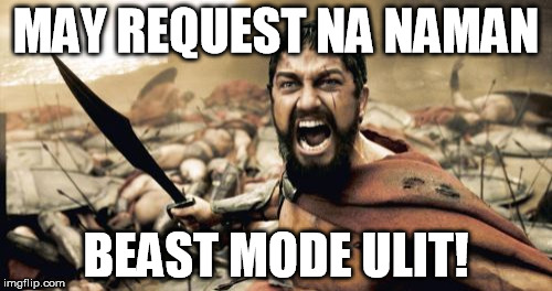 Sparta Leonidas | MAY REQUEST NA NAMAN BEAST MODE ULIT! | image tagged in memes,sparta leonidas | made w/ Imgflip meme maker