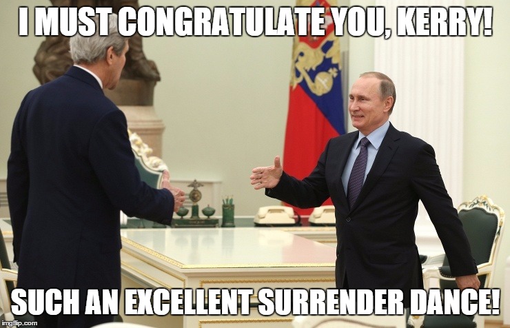 I MUST CONGRATULATE YOU, KERRY! SUCH AN EXCELLENT SURRENDER DANCE! | image tagged in politics,putin,kerry,russia | made w/ Imgflip meme maker