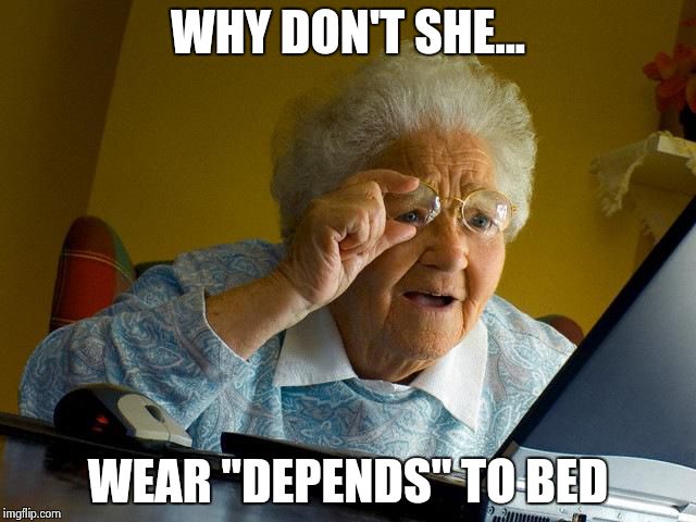 Grandma Finds The Internet Meme | WHY DON'T SHE... WEAR "DEPENDS" TO BED | image tagged in memes,grandma finds the internet | made w/ Imgflip meme maker