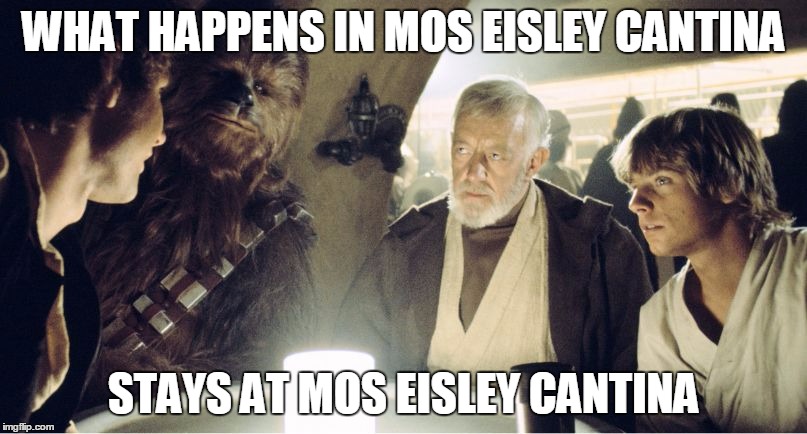 #Hansolo, #lukeskywalker, #chewie, #obiwan | WHAT HAPPENS IN MOS EISLEY CANTINA STAYS AT MOS EISLEY CANTINA | image tagged in #hansolo #lukeskywalker #chewie #obiwan | made w/ Imgflip meme maker