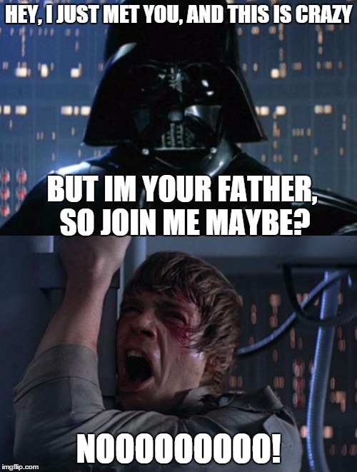 "I am your father" | HEY, I JUST MET YOU, AND THIS IS CRAZY NOOOOOOOOO! BUT IM YOUR FATHER, SO JOIN ME MAYBE? | image tagged in memes,funny,star wars,darth vader luke skywalker | made w/ Imgflip meme maker