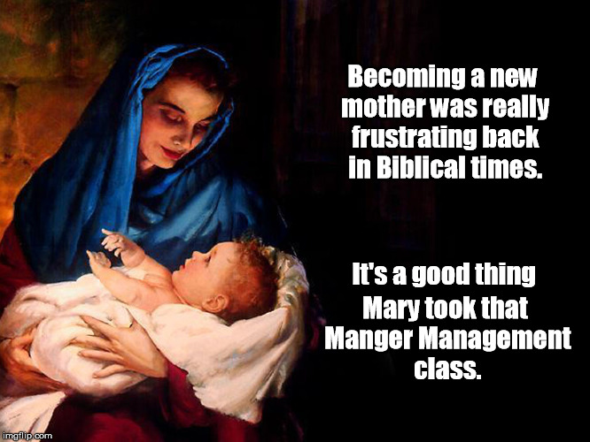 Manger Management | Becoming a new mother was really frustrating back in Biblical times. It's a good thing Mary took that Manger Management class. | image tagged in jesus,mary,nativity,anger management,manger,baby jesus | made w/ Imgflip meme maker